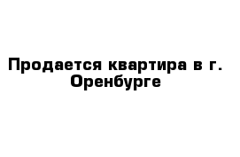 Продается квартира в г. Оренбурге